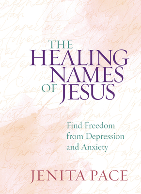 The Healing Names of Jesus: Find Freedom from Depression and Anxiety - Pace, Jenita