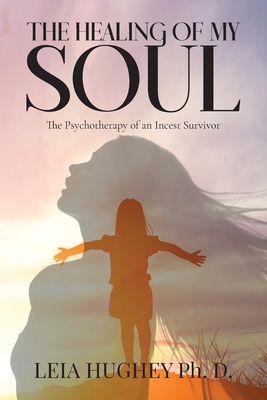 The Healing of My Soul: The Psychotherapy of an Incest Survivor - Hughey, Leia