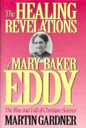 The Healing Revelations of Mary Baker Eddy: The Rise and Fall of Christian Science