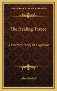 The Healing Trance: A Doctor's Story of Hypnosis