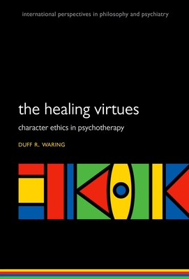 The Healing Virtues: Character Ethics in Psychotherapy - Waring, Duff R.