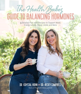 The Health Babes' Guide to Balancing Hormones: A Detailed Plan with Recipes to Support Mood, Energy Levels, Sleep, Libido and More - Campbell, Dr., and Hohn, Krystal