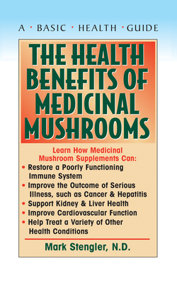 The Health Benefits of Medicinal Mushrooms - Stengler, Mark, Sr