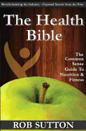 The Health Bible: A Common Sense Guide To Nutrition And Fitness