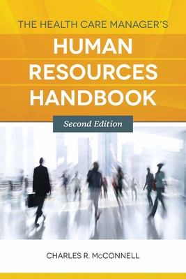 The Health Care Manager's Human Resources Handbook - McConnell, Charles R, MBA, CM