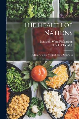 The Health of Nations: A Review of the Works of Edwin Chadwick - Richardson, Benjamin Ward, and Chadwick, Edwin