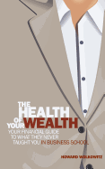 The Health of Your Wealth: What They never Taught You in Business School