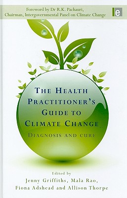 The Health Practitioner's Guide to Climate Change: Diagnosis and Cure - Griffiths, Jenny (Editor), and Rao, Mala (Editor), and Adshead, Fiona (Editor)