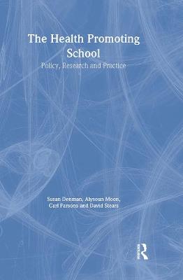 The Health Promoting School: Policy, Research and Practice - Denman, Susan, and Moon, Alysoun, and Parsons, Carl