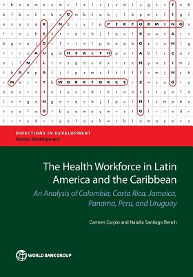 The Health Workforce in Latin America and the Caribbean: An Analysis of Colombia, Costa Rica, Jamaica, Panama, Peru, and Uruguay - Carpio, Carmen, and Bench, Natalia Santiago