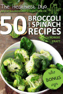 The Healthiest Duo: An Extraordinary Collection of 50 Broccoli and Spinach Recipes