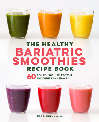 The Healthy Bariatric Smoothies Recipe Book: 60 Nourishing High-Protein Smoothies and Shakes - Gulbin, Staci