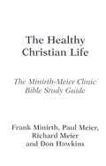 The Healthy Christian Life: The Minirth-Meier Clinic Bible Study Series