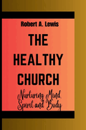 The Healthy Church: Nurturing Mind, Body and Spirit