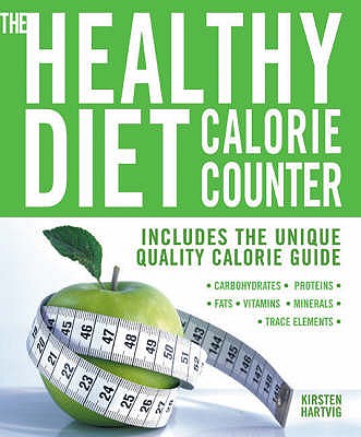 The Healthy Diet Calorie Counter: Includes the Unique Quality Calorie Guide Proteins, Fats and Carbohydrates, Vitamins, Minerals and Trace Elements - Hartvig, Kirsten