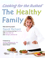 The Healthy Family: Cooking for the Rushed - Richard, Sandi, and Brett, Kelly, M.D., and Lambros, George, M.D.