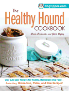 The Healthy Hound Cookbook: Over 125 Easy Recipes for Healthy, Homemade Dog Food--Including Grain-Free, Paleo, and Raw Recipes!