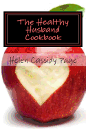 The Healthy Husband Cookbook: Quick and Easy Recipes to Feed The Man You Love Good Food And Good Health - Page, Helen Cassidy