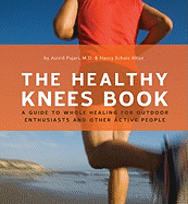 The Healthy Knee Book: A Guide to Whole Healing for Outdoor Enthusiasts and Other Active People