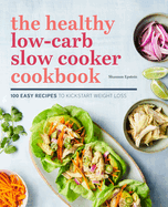 The Healthy Low-Carb Slow Cooker Cookbook: 100 Easy Recipes to Kickstart Weight Loss