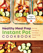 The Healthy Meal Prep Instant Pot(r) Cookbook: No-Fuss Recipes for Nutritious, Ready-To-Go Meals