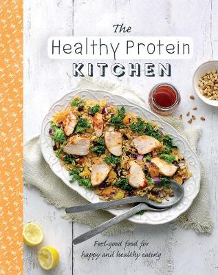The Healthy Protein Kitchen: Feel-Good Food for Happy and Healthy Eating - Love Food Editors (Editor)