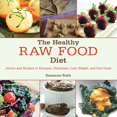 The Healthy Raw Food Diet: Advice and Recipes to Energize, Dehydrate, Lose Weight, and Feel Great - Roth, Susanne (Abridged by)