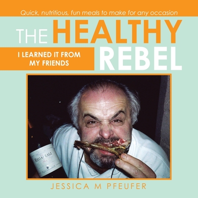 The Healthy Rebel: I Learned It from My Friends - Pfeufer, Jessica M