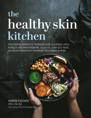 The Healthy Skin Kitchen: For Eczema, Dermatitis, Psoriasis, Acne, Allergies, Hives, Rosacea, Red Skin Syndrome, Cellulite, Leaky Gut, MCAS, Salicylate Sensitivity, Histamine Intolerance & more - Fischer, Karen
