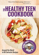 The Healthy Teen Cookbook: Around the World in 50 Fantastic Recipes (Teen Girl Gift)
