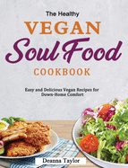 The Healthy Vegan Soul Food Cookbook: Easy and Delicious Vegan Recipes for Down-Home Comfort