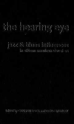 The Hearing Eye: Jazz & Blues Influences in African American Visual Art - Lock, Graham (Editor), and Murray, David (Editor)