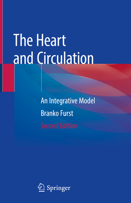 The Heart and Circulation: An Integrative Model - Furst, Branko