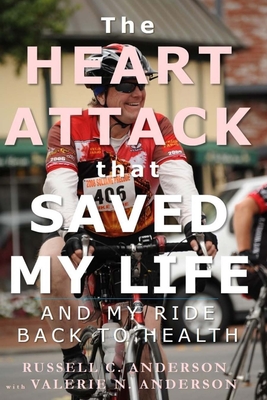 The Heart Attack That Saved My Life: And My Ride Back to Health - Anderson, Valerie N, and Anderson, Russell C