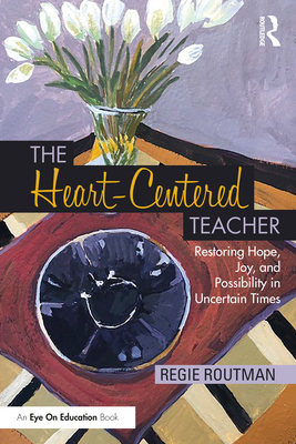 The Heart-Centered Teacher: Restoring Hope, Joy, and Possibility in Uncertain Times - Routman, Regie