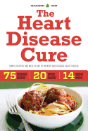 The Heart Disease Cure: Simple Recipes and Meal Plans to Prevent and Reverse Heart Disease