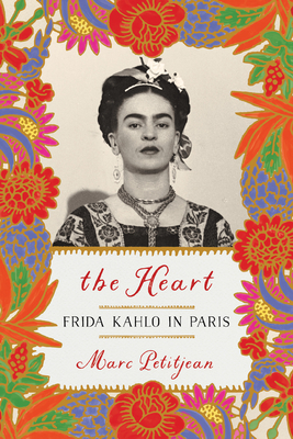 The Heart: Frida Kahlo in Paris - Petitjean, Marc, and Hunter, Adriana (Translated by)
