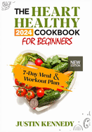 The Heart Healthy 2024 Cookbook For Beginners: Deliciously Nourishing and Nutritious Recipes to support a Strong and Happy Heart. Includes a 7-Day Meal Plan, Workout Plan and Expert Guidance for Ideal Health