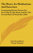 The Heart, Its Meditations And Exercises: Comprising Private Prayers For Every Day In The Week, And For The Several Parts Of Each Day (1843) - Andrews, Lancelot, and Stanhope, George (Translated by), and Macardy, Joseph