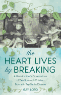 The Heart Lives by Breaking: A Grandmother's Observations of Two Sons with Children Born with Tay-Sachs Disease