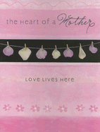The Heart of a Mother: Love Lives Here