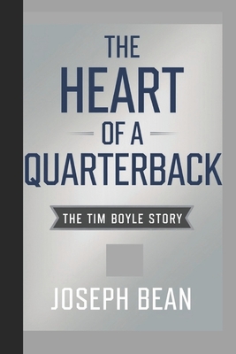 The Heart of a Quarterback: The Tim Boyle Story - Bean, Joseph