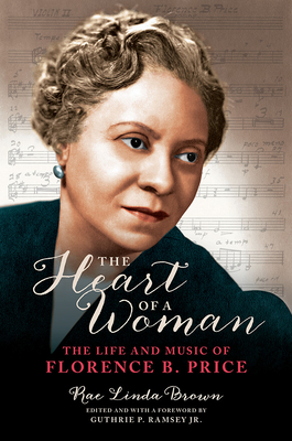 The Heart of a Woman: The Life and Music of Florence B. Price - Brown, Rae Linda, and Ramsey, Guthrie (Foreword by), and Brown, Carlene J (Afterword by)