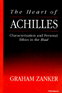 The Heart of Achilles: Characterization and Personal Ethics in the Iliad
