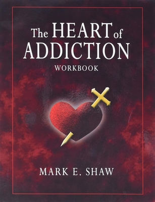 The Heart of Addictoin Workbook - Shaw, Mark E