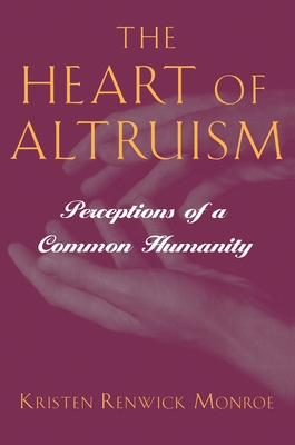 The Heart of Altruism: Perceptions of a Common Humanity - Monroe, Kristen Renwick