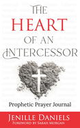 The Heart of an Intercessor: Prophetic Prayer Journal