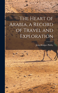 The Heart of Arabia, a Record of Travel and Exploration