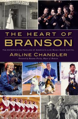 The Heart of Branson: The Entertaining Families of America's Live Music Show Capital - Chandler, Arline, and Presley (Foreword by)