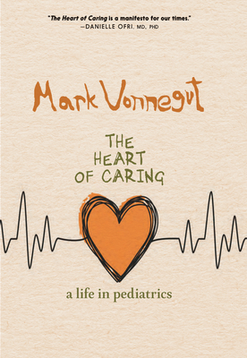 The Heart of Caring: A Life in Pediatrics - Vonnegut, Mark